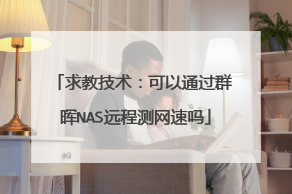 求教技术:可以通过群晖NAS远程测网速吗