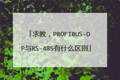求教,PROFIBUS-DP与RS-485有什么区别