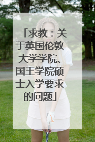 求教：关于英国伦敦大学学院、国王学院硕士入学要求的问题