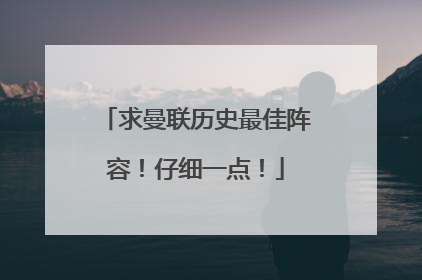 求曼联历史最佳阵容！仔细一点！