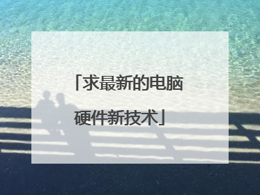 求最新的电脑硬件新技术