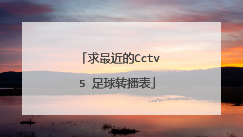 求最近的Cctv 5 足球转播表