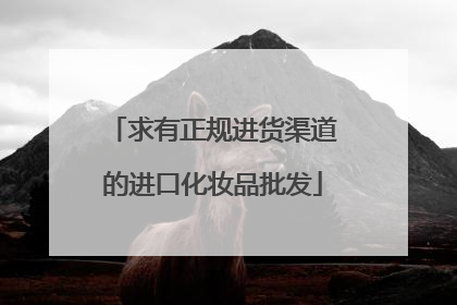 求有正规进货渠道的进口化妆品批发