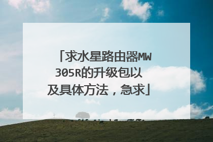 求水星路由器MW305R的升级包以及具体方法,急求