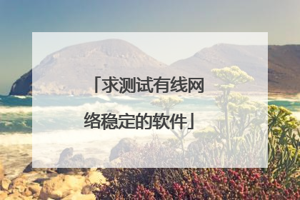 求测试有线网络稳定的软件