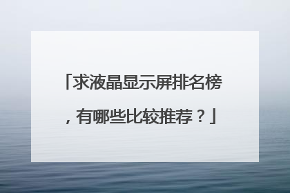 求液晶显示屏排名榜,有哪些比较推荐?