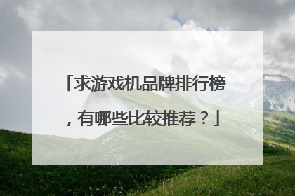 求游戏机品牌排行榜,有哪些比较推荐?