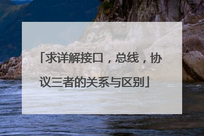 求详解接口,总线,协议三者的关系与区别