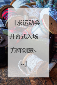 求运动会开幕式入场方阵创意~~