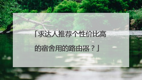 求达人推荐个性价比高的宿舍用的路由器？
