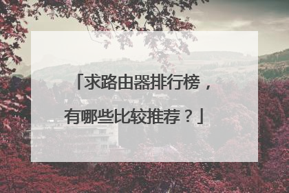 求路由器排行榜,有哪些比较推荐?