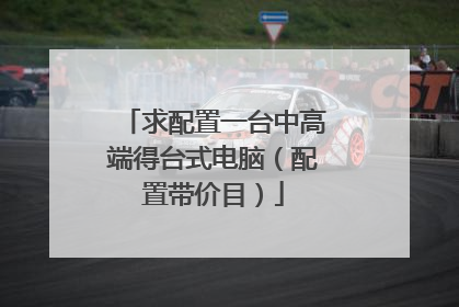 求配置一台中高端得台式电脑（配置带价目）