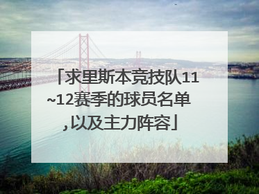 求里斯本竞技队11~12赛季的球员名单,以及主力阵容