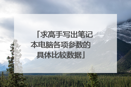 求高手写出笔记本电脑各项参数的具体比较数据