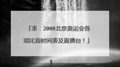 求：2008北京奥运会各项比赛时间表及直播台！