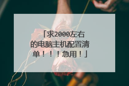 求2000左右的电脑主机配置清单!!!急用!