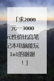 求2000元一3000元性价比高笔记本电脑能玩lol的谢谢!