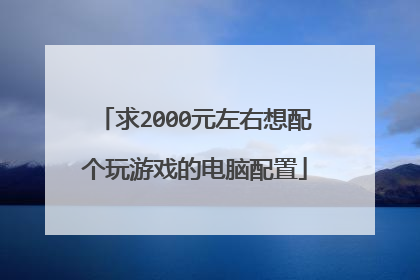 求2000元左右想配个玩游戏的电脑配置