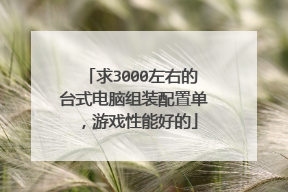 求3000左右的台式电脑组装配置单，游戏性能好的