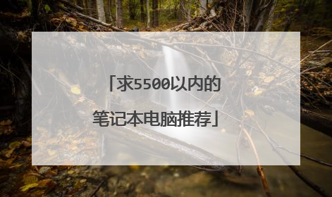 求5500以内的笔记本电脑推荐