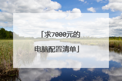 求7000元的电脑配置清单