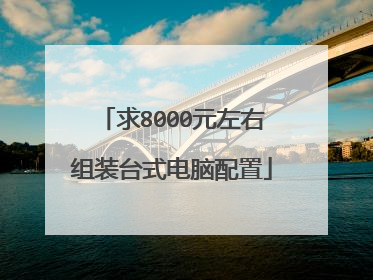 求8000元左右组装台式电脑配置