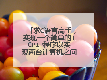 求C语言高手，实现一个简单的TCPIP程序以实现两台计算机之间的聊天通信，