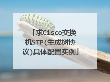 求Cisco交换机STP(生成树协议)具体配置实例