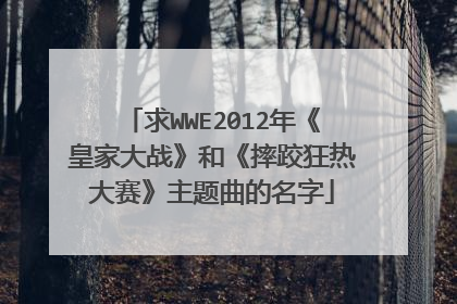 求WWE2012年《皇家大战》和《摔跤狂热大赛》主题曲的名字