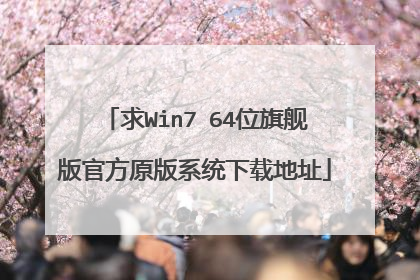 求Win7 64位旗舰版官方原版系统下载地址