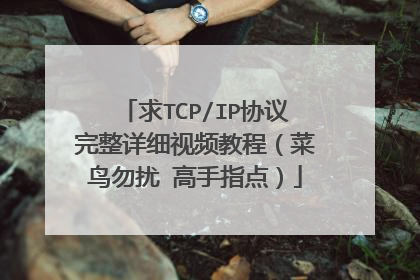求TCP/IP协议完整详细视频教程（菜鸟勿扰 高手指点）