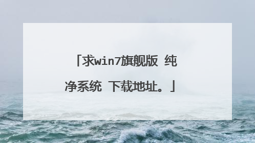 求win7旗舰版 纯净系统 下载地址。