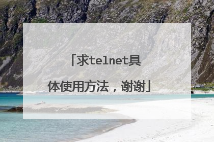 求telnet具体使用方法，谢谢
