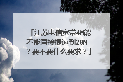 江苏电信宽带4M能不能直接提速到20M？要不要什么要求？