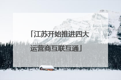 江苏开始推进四大运营商互联互通