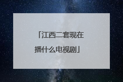 江西二套现在播什么电视剧