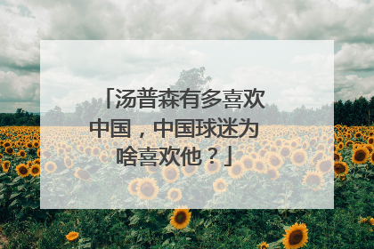 汤普森有多喜欢中国，中国球迷为啥喜欢他？