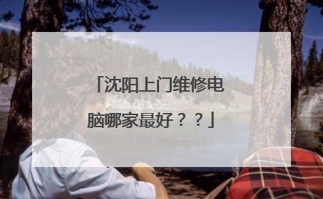 沈阳上门维修电脑哪家最好？？