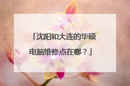 沈阳和大连的华硕电脑维修点在哪?