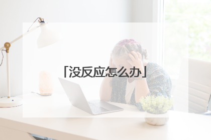 没反应怎么办