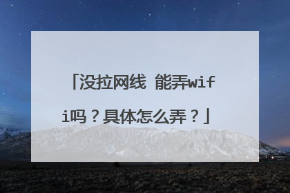 没拉网线 能弄wifi吗?具体怎么弄?