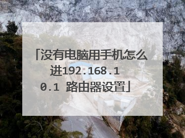 没有电脑用手机怎么进192.168.10.1 路由器设置