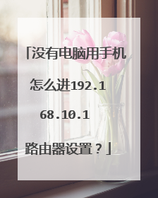 没有电脑用手机怎么进192.168.10.1 路由器设置?
