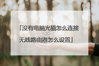 没有电脑光猫怎么连接无线路由器怎么设置