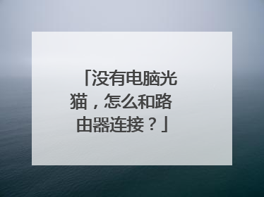 没有电脑光猫，怎么和路由器连接？