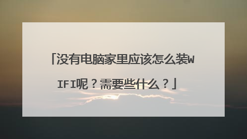 没有电脑家里应该怎么装WIFI呢？需要些什么？