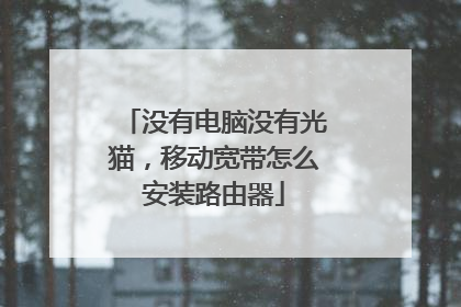 没有电脑没有光猫,移动宽带怎么安装路由器