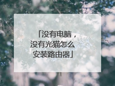 没有电脑,没有光猫怎么安装路由器