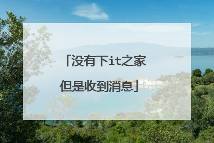 没有下it之家但是收到消息