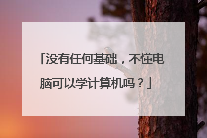 没有任何基础，不懂电脑可以学计算机吗？